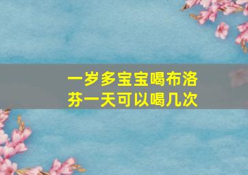 一岁多宝宝喝布洛芬一天可以喝几次