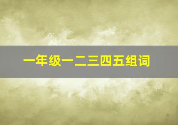 一年级一二三四五组词