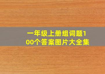 一年级上册组词题100个答案图片大全集