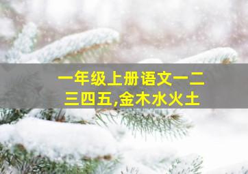 一年级上册语文一二三四五,金木水火土