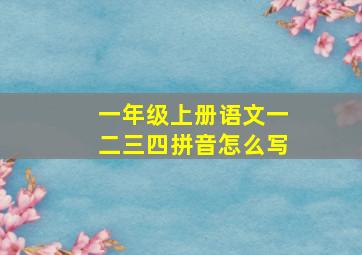 一年级上册语文一二三四拼音怎么写