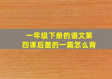 一年级下册的语文第四课后面的一篇怎么背