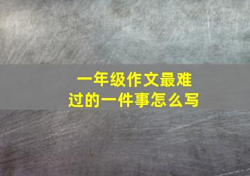 一年级作文最难过的一件事怎么写