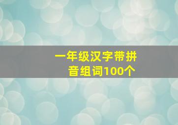 一年级汉字带拼音组词100个