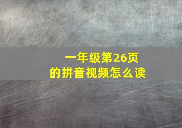 一年级第26页的拼音视频怎么读