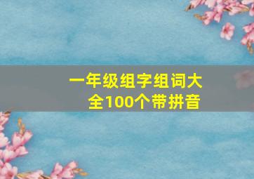 一年级组字组词大全100个带拼音