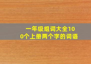 一年级组词大全100个上册两个字的词语