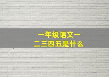 一年级语文一二三四五是什么