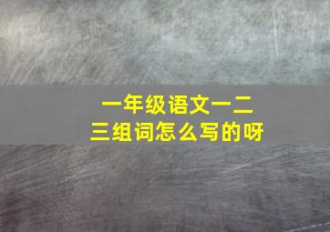 一年级语文一二三组词怎么写的呀