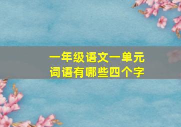 一年级语文一单元词语有哪些四个字