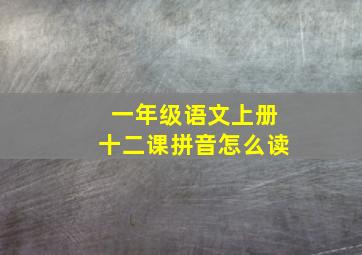 一年级语文上册十二课拼音怎么读