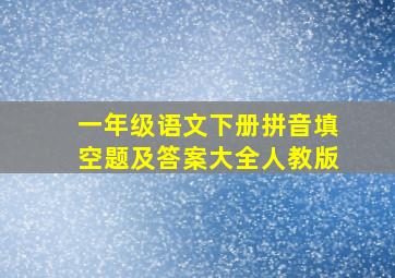 一年级语文下册拼音填空题及答案大全人教版