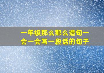 一年级那么那么造句一会一会写一段话的句子