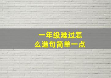 一年级难过怎么造句简单一点