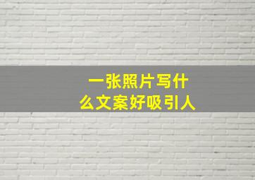 一张照片写什么文案好吸引人