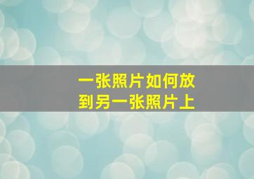 一张照片如何放到另一张照片上