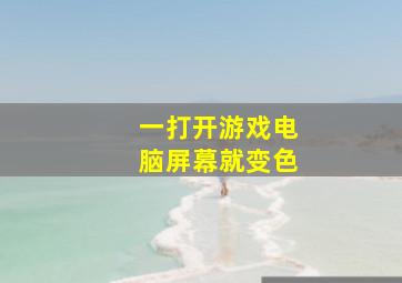 一打开游戏电脑屏幕就变色