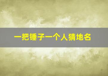 一把锤子一个人猜地名