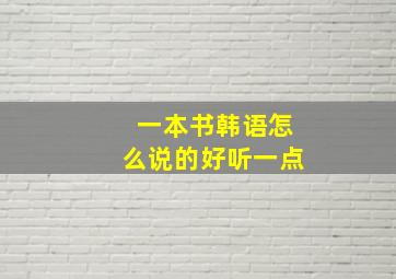 一本书韩语怎么说的好听一点