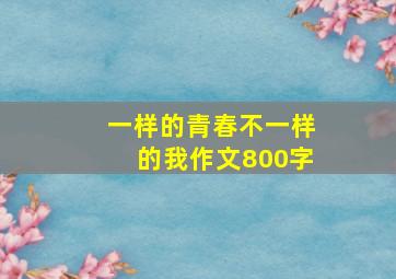 一样的青春不一样的我作文800字