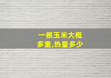 一根玉米大概多重,热量多少