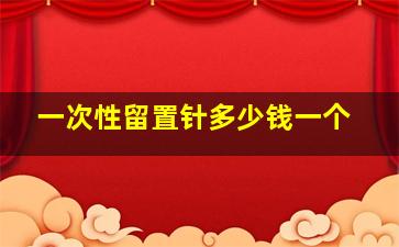 一次性留置针多少钱一个