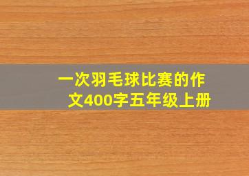 一次羽毛球比赛的作文400字五年级上册