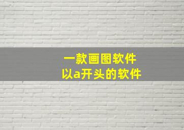 一款画图软件以a开头的软件