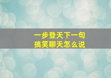 一步登天下一句搞笑聊天怎么说