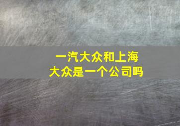 一汽大众和上海大众是一个公司吗