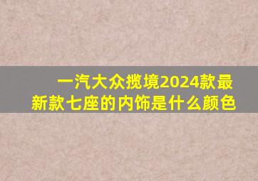 一汽大众揽境2024款最新款七座的内饰是什么颜色