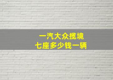 一汽大众揽境七座多少钱一辆