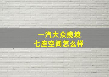 一汽大众揽境七座空间怎么样