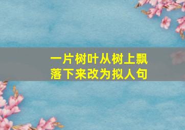 一片树叶从树上飘落下来改为拟人句