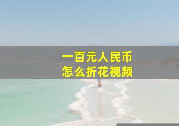 一百元人民币怎么折花视频