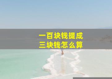 一百块钱提成三块钱怎么算