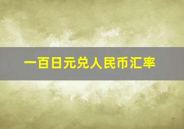 一百日元兑人民币汇率