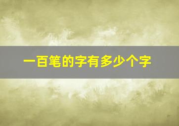 一百笔的字有多少个字