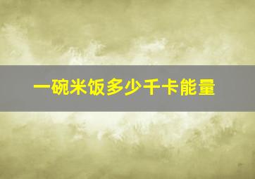 一碗米饭多少千卡能量