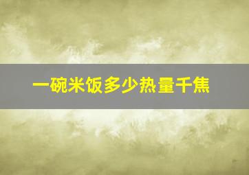 一碗米饭多少热量千焦