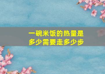 一碗米饭的热量是多少需要走多少步