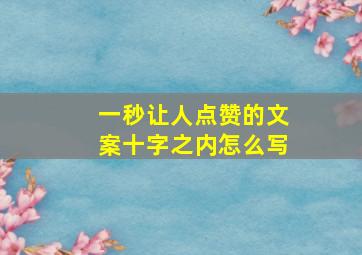 一秒让人点赞的文案十字之内怎么写