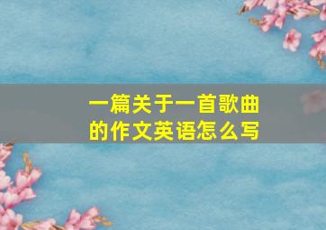 一篇关于一首歌曲的作文英语怎么写