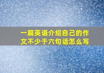 一篇英语介绍自己的作文不少于六句话怎么写