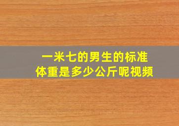 一米七的男生的标准体重是多少公斤呢视频