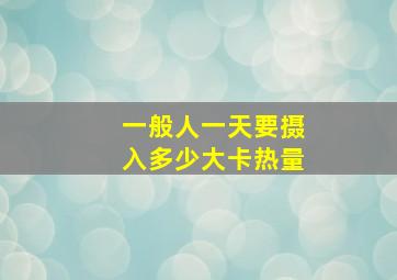 一般人一天要摄入多少大卡热量