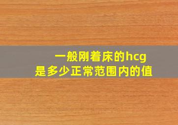 一般刚着床的hcg是多少正常范围内的值