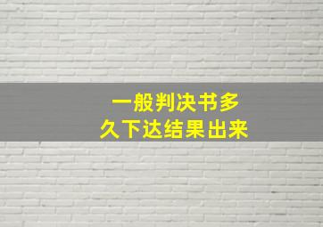 一般判决书多久下达结果出来