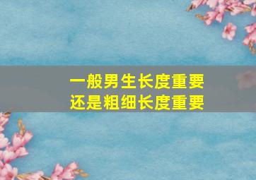 一般男生长度重要还是粗细长度重要