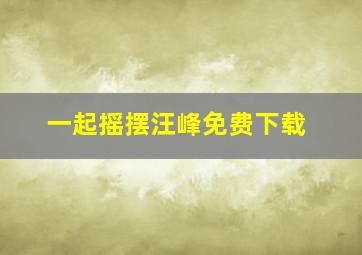 一起摇摆汪峰免费下载